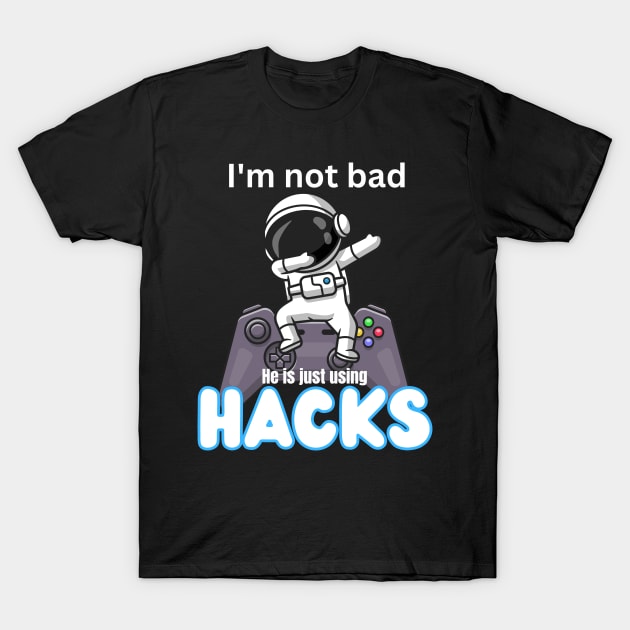 I'm not bad he is just using hacks T-Shirt by ProLakeDesigns